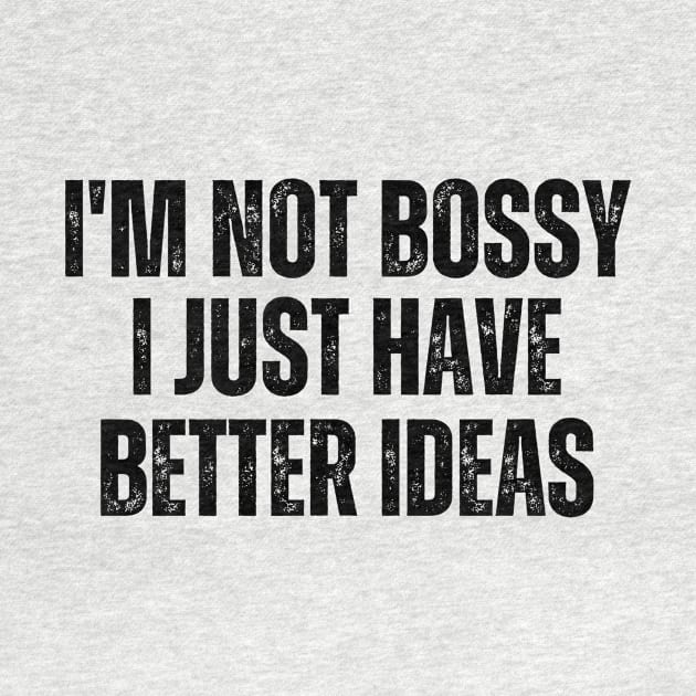 I'm Not Bossy I Just Have Better Ideas by HandrisKarwa